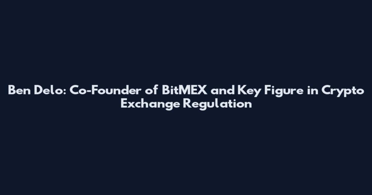 Ben Delo: Co-Founder of BitMEX and Key Figure in Crypto Exchange Regulation