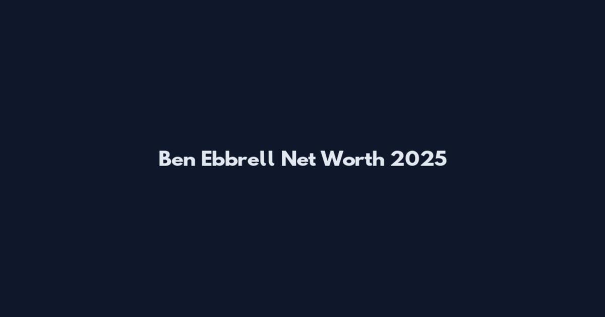 Ben Ebbrell Net Worth 2025