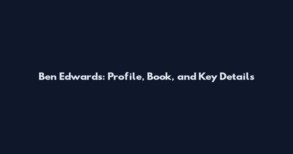 Ben Edwards: Profile, Book, and Key Details