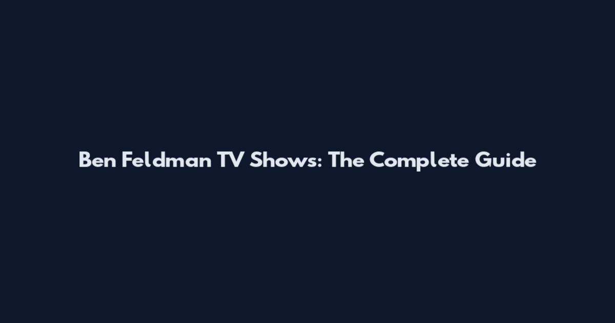 Ben Feldman TV Shows: The Complete Guide