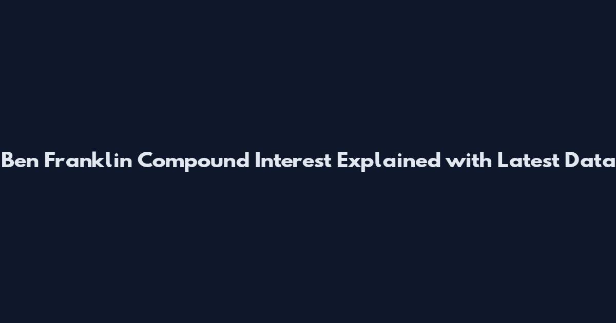 Ben Franklin Compound Interest Explained with Latest Data