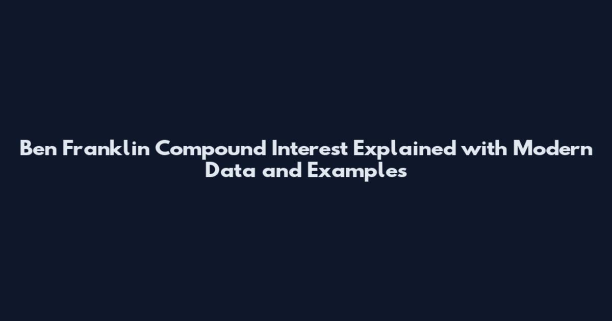 Ben Franklin Compound Interest Explained with Modern Data and Examples