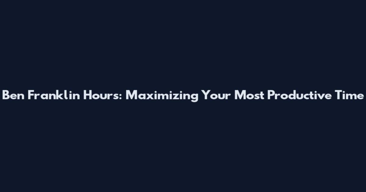 Ben Franklin Hours: Maximizing Your Most Productive Time