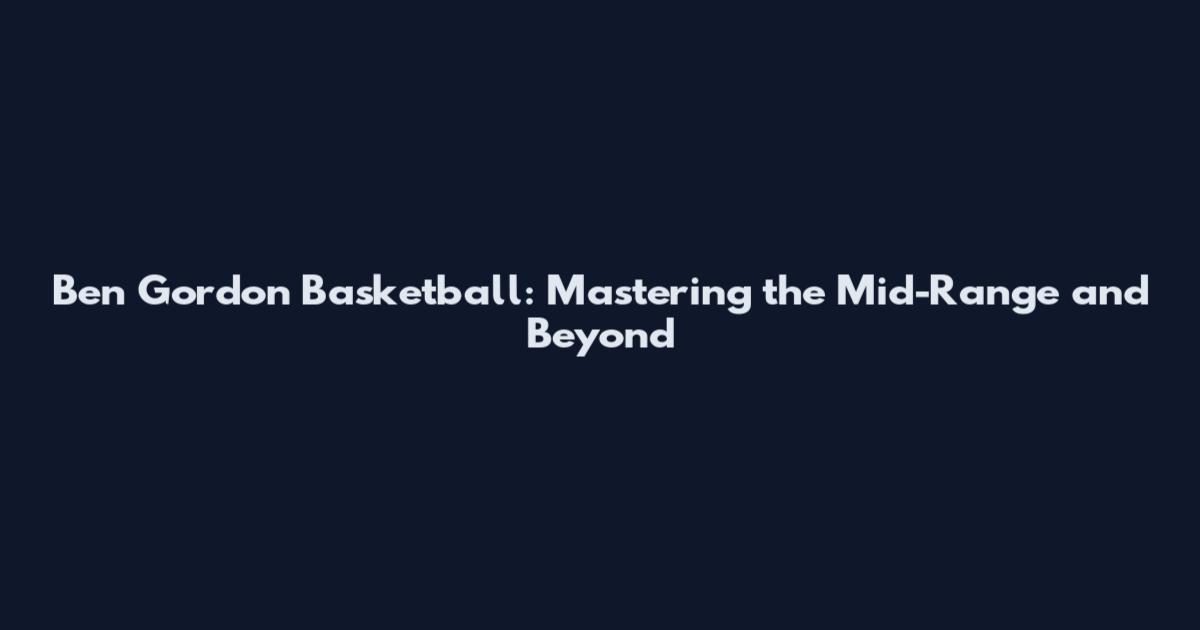 Ben Gordon Basketball: Mastering the Mid-Range and Beyond