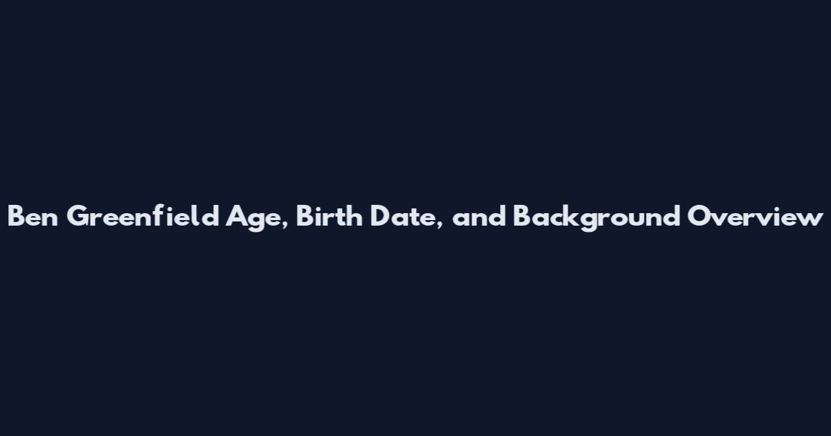 Ben Greenfield Age, Birth Date, and Background Overview