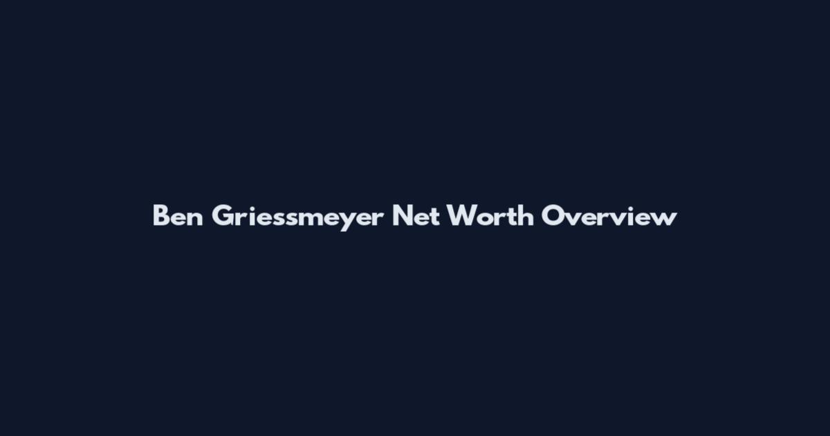 Ben Griessmeyer Net Worth Overview