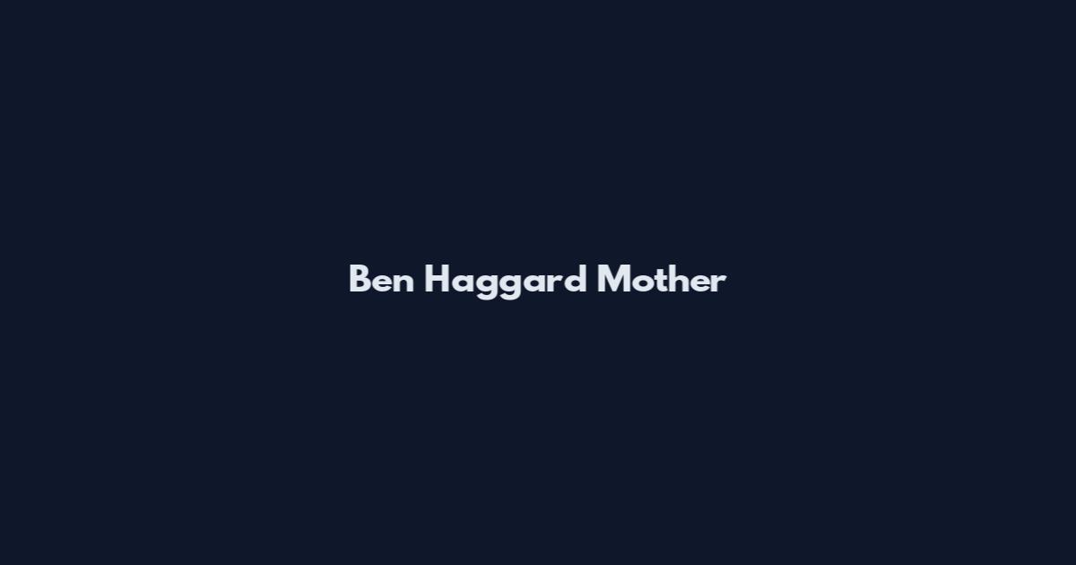 Ben Haggard Mother