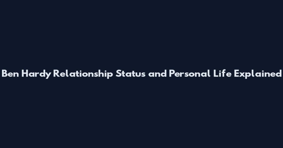 Ben Hardy Relationship Status and Personal Life Explained