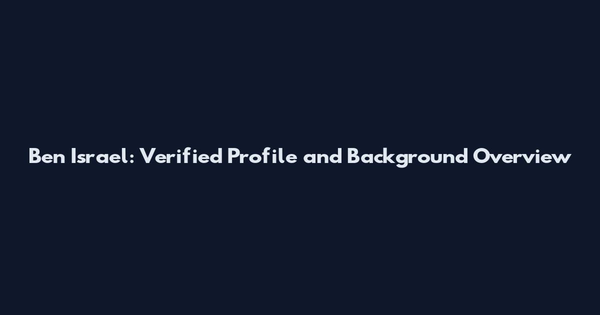 Ben Israel: Verified Profile and Background Overview