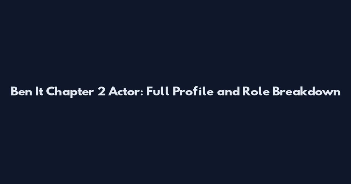 Ben It Chapter 2 Actor: Full Profile and Role Breakdown