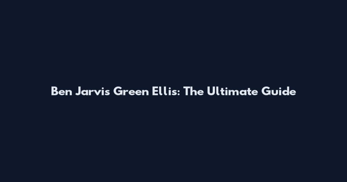 Ben Jarvis Green Ellis: The Ultimate Guide