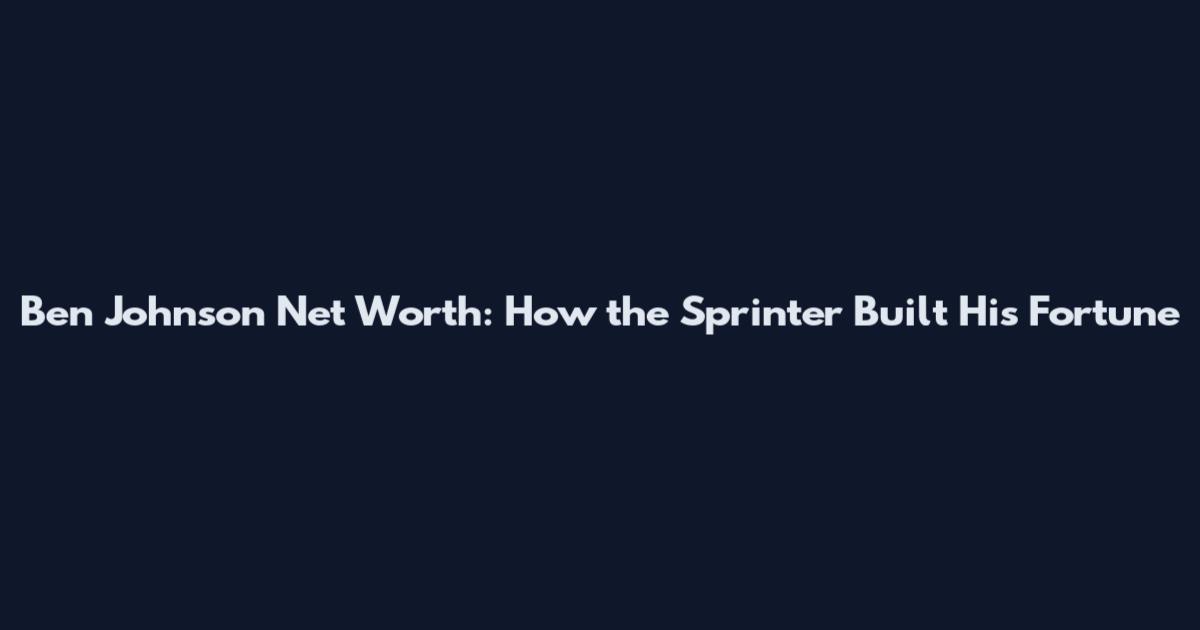 Ben Johnson Net Worth: How the Sprinter Built His Fortune
