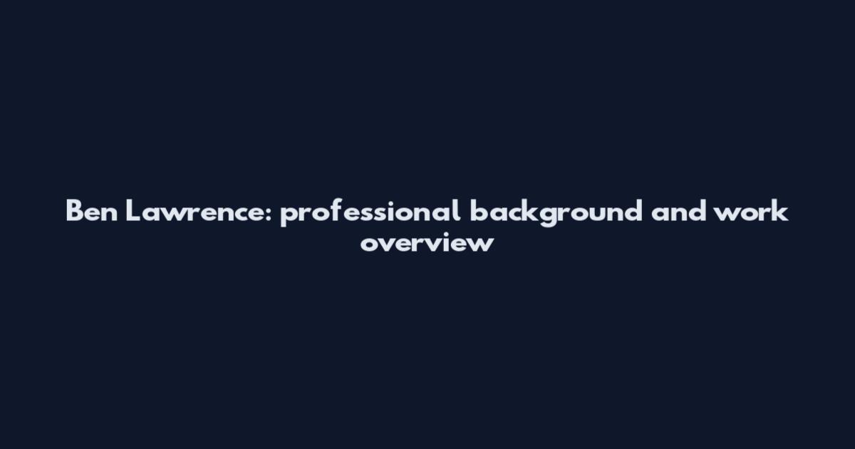 Ben Lawrence: professional background and work overview