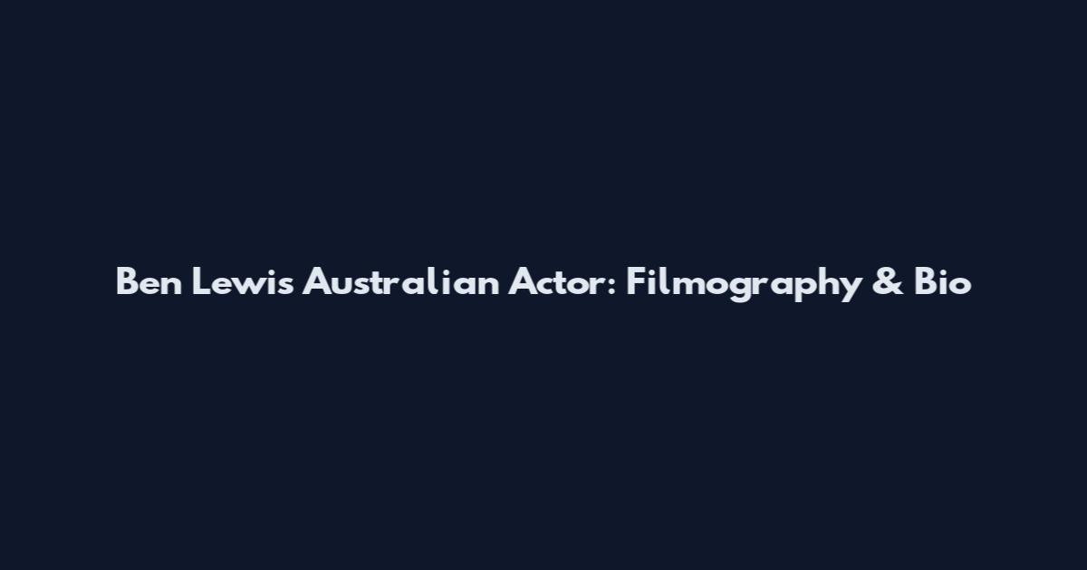 Ben Lewis Australian Actor: Filmography & Bio