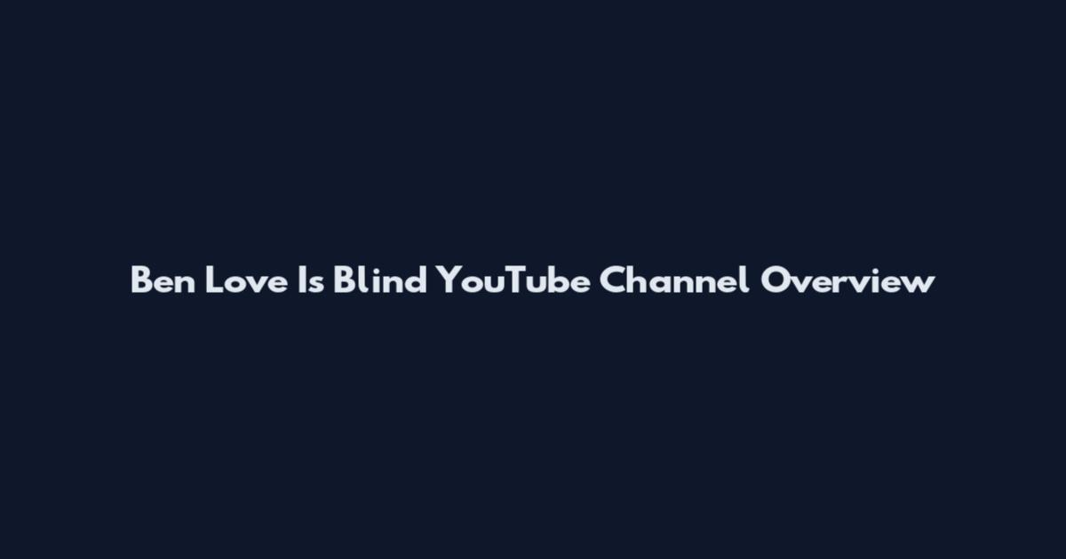 Ben Love Is Blind YouTube Channel Overview