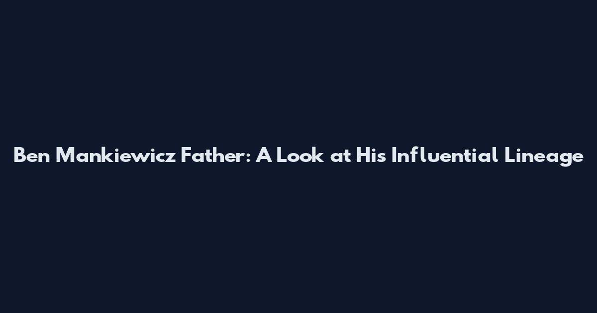 Ben Mankiewicz Father: A Look at His Influential Lineage