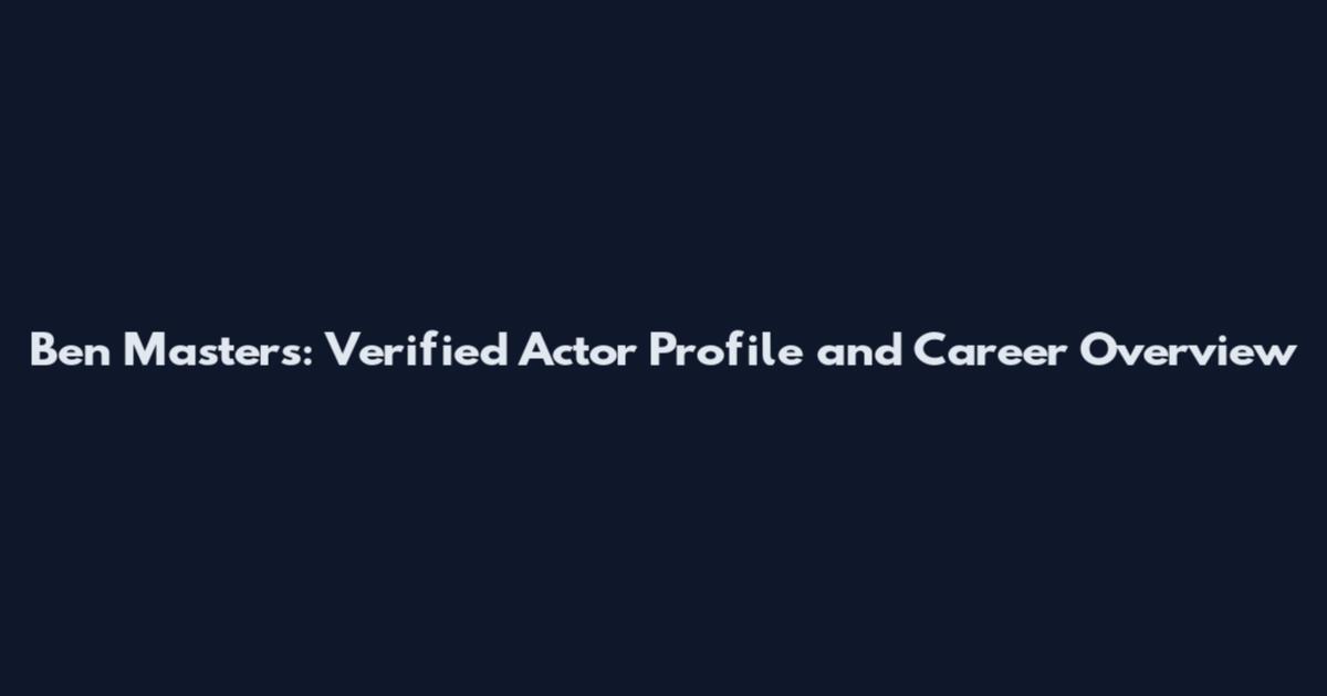 Ben Masters: Verified Actor Profile and Career Overview