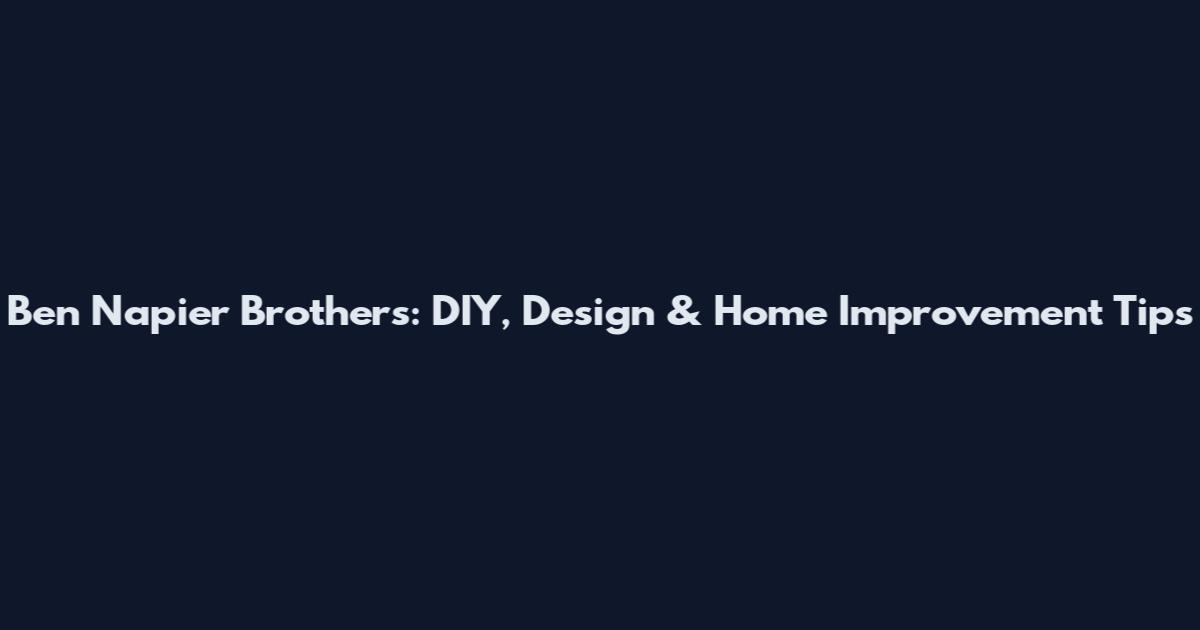 Ben Napier Brothers: DIY, Design & Home Improvement Tips