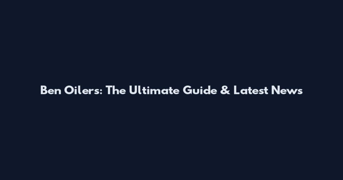 Ben Oilers: The Ultimate Guide & Latest News