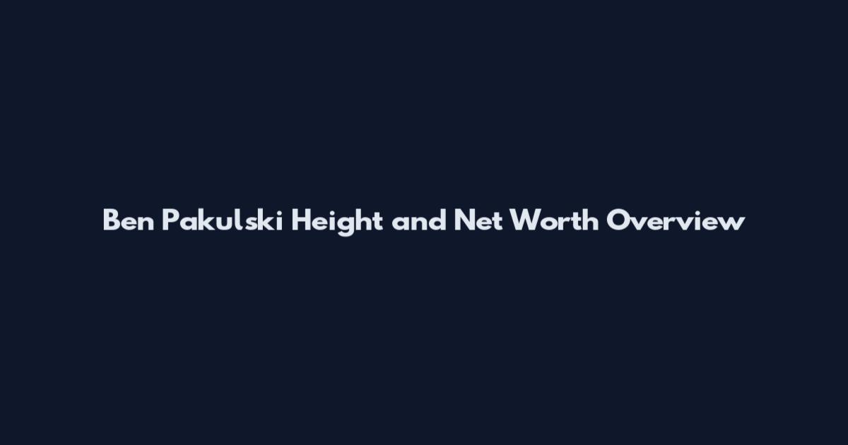 Ben Pakulski Height and Net Worth Overview