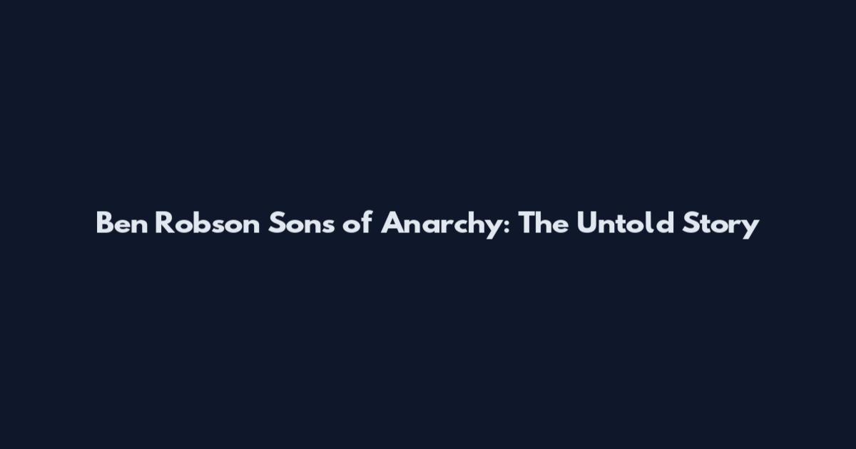 Ben Robson Sons of Anarchy: The Untold Story