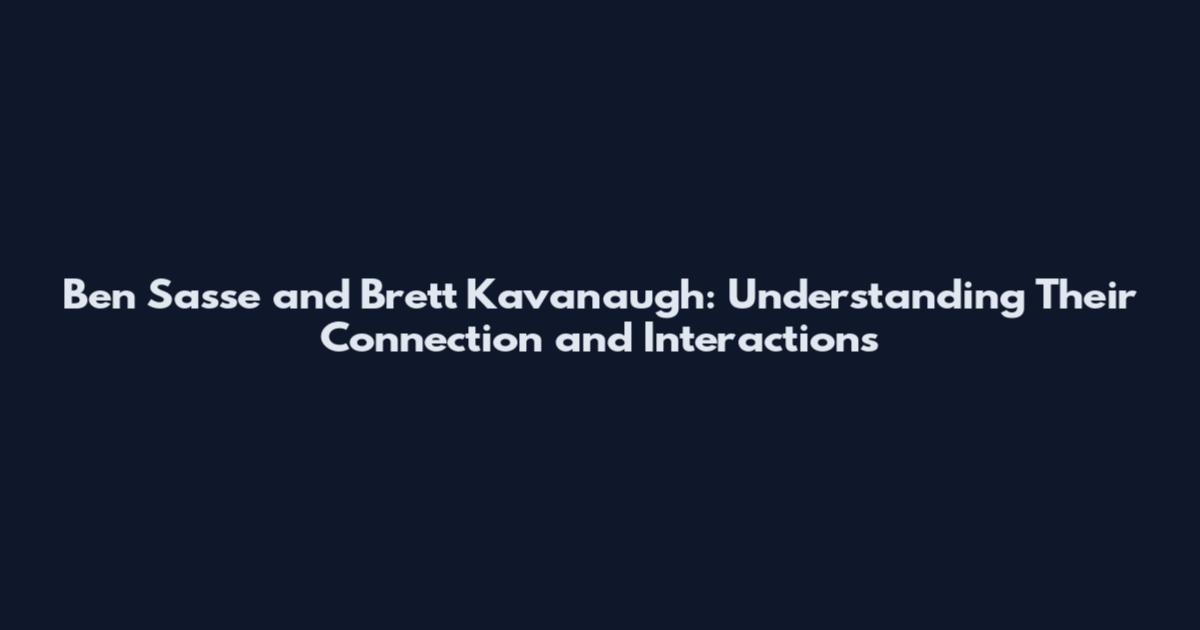 Ben Sasse and Brett Kavanaugh: Understanding Their Connection and Interactions