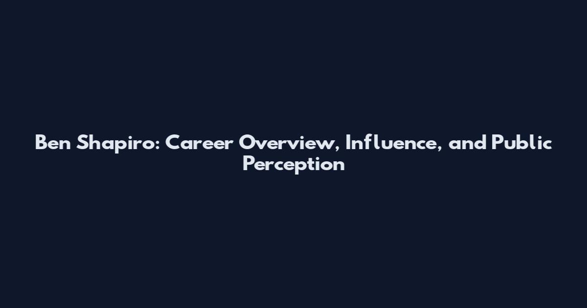 Ben Shapiro: Career Overview, Influence, and Public Perception