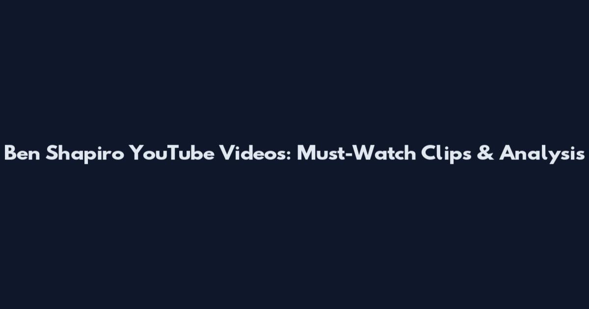 Ben Shapiro YouTube Videos: Must-Watch Clips & Analysis
