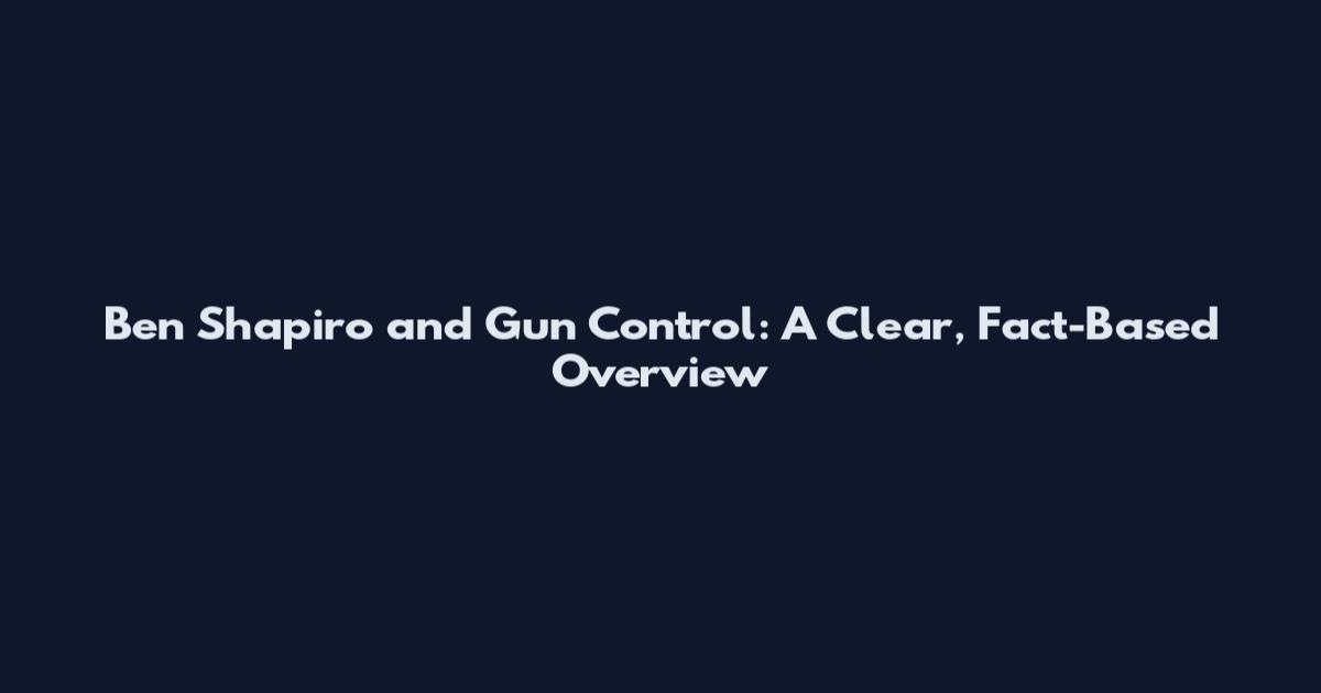 Ben Shapiro and Gun Control: A Clear, Fact-Based Overview