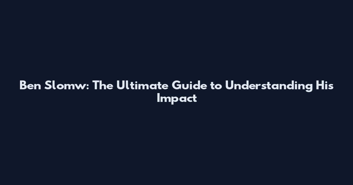 Ben Slomw: The Ultimate Guide to Understanding His Impact
