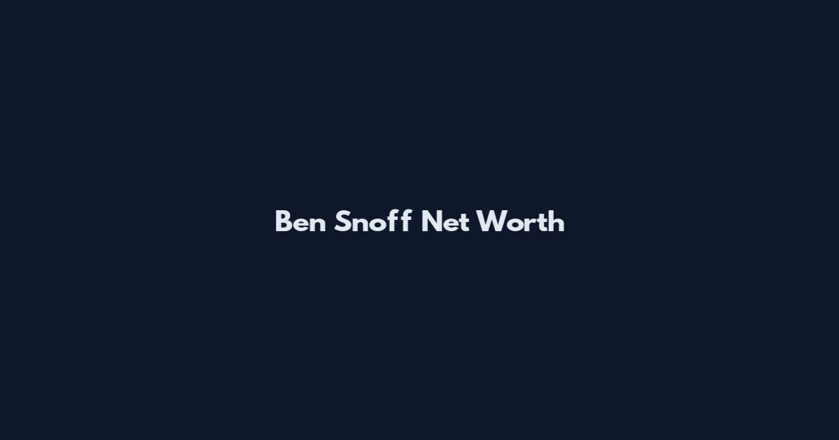 Ben Snoff Net Worth