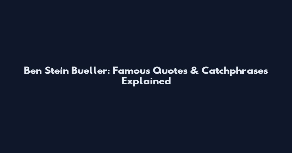 Ben Stein Bueller: Famous Quotes & Catchphrases Explained
