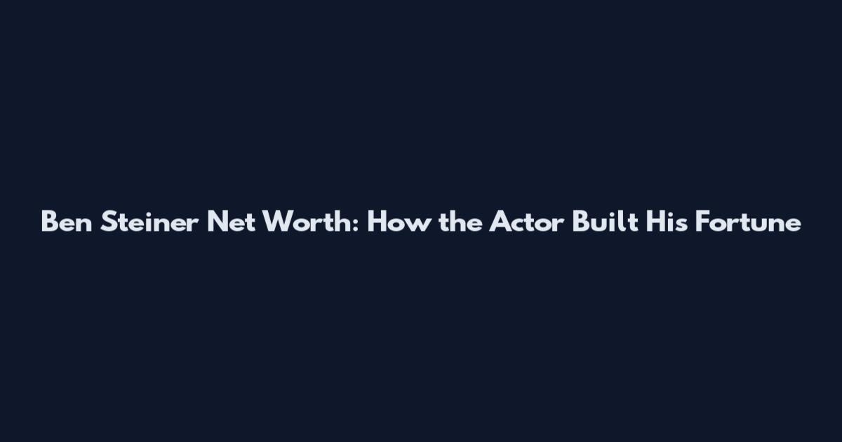 Ben Steiner Net Worth: How the Actor Built His Fortune