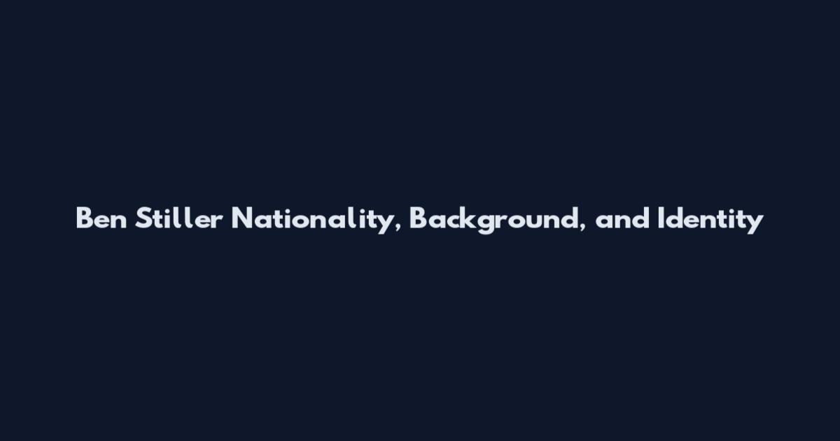 Ben Stiller Nationality, Background, and Identity