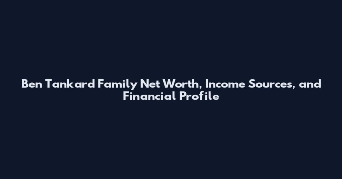 Ben Tankard Family Net Worth, Income Sources, and Financial Profile