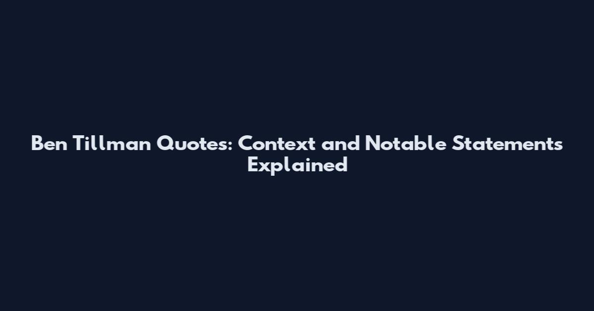 Ben Tillman Quotes: Context and Notable Statements Explained