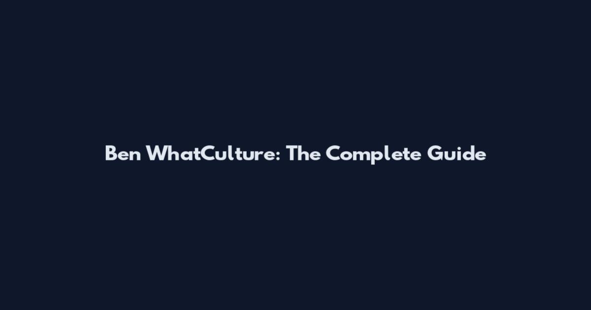 Ben WhatCulture: The Complete Guide