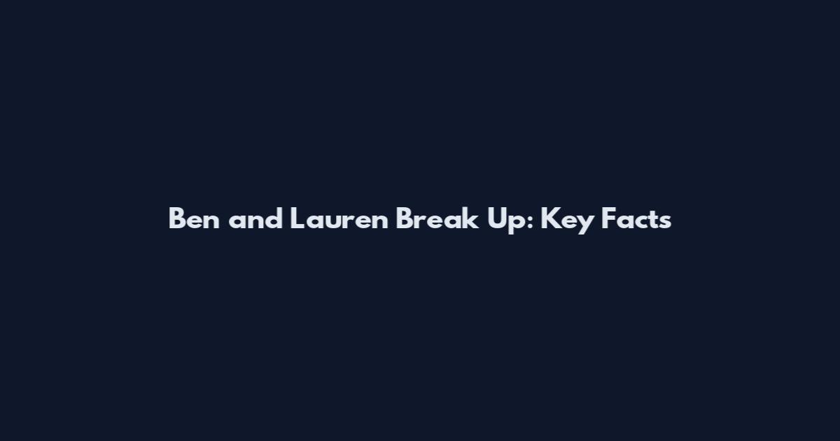 Ben and Lauren Break Up: Key Facts