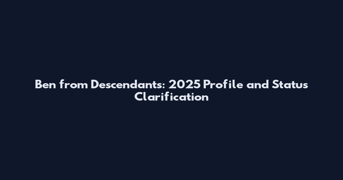 Ben from Descendants: 2025 Profile and Status Clarification