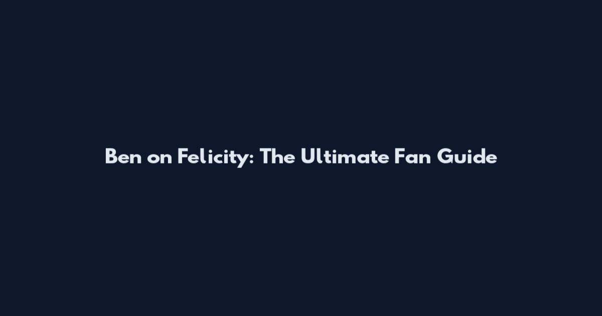 Ben on Felicity: The Ultimate Fan Guide