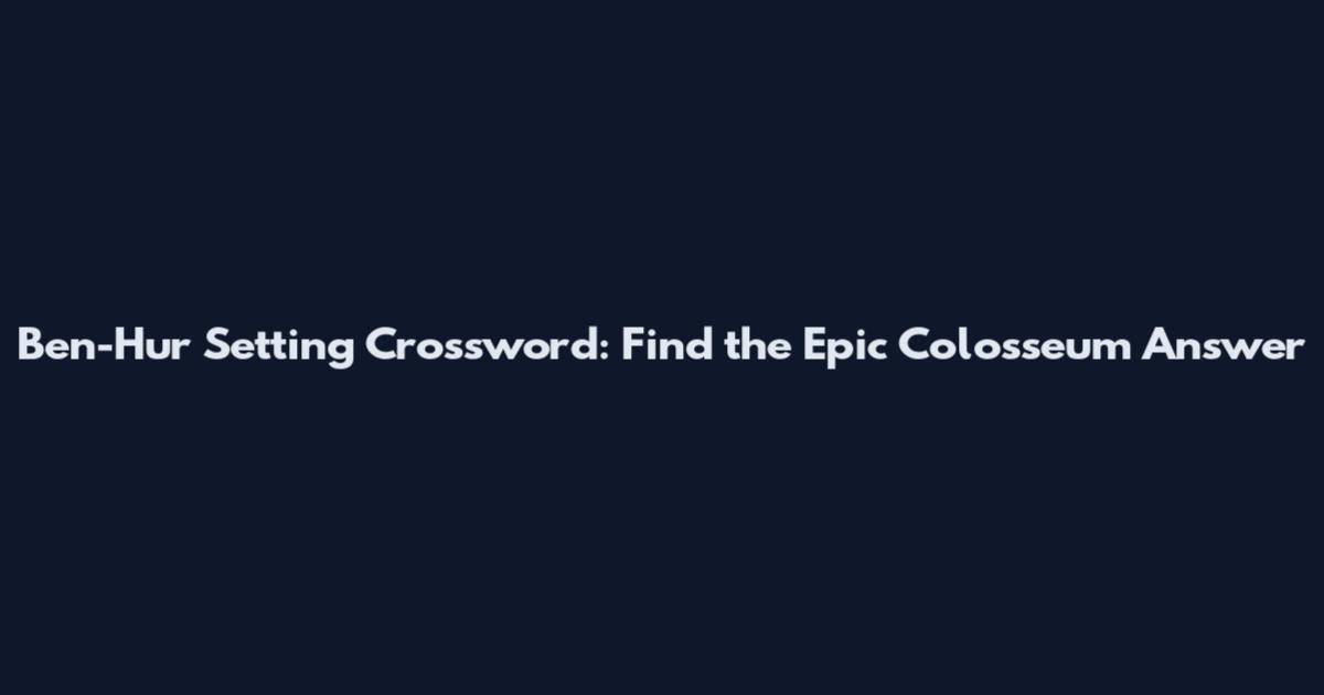 Ben-Hur Setting Crossword: Find the Epic Colosseum Answer