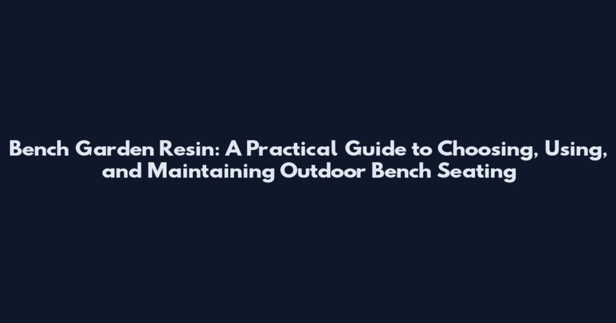 Bench Garden Resin: A Practical Guide to Choosing, Using, and Maintaining Outdoor Bench Seating