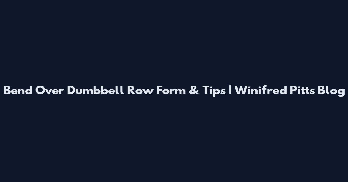 Bend Over Dumbbell Row Form & Tips | Winifred Pitts Blog