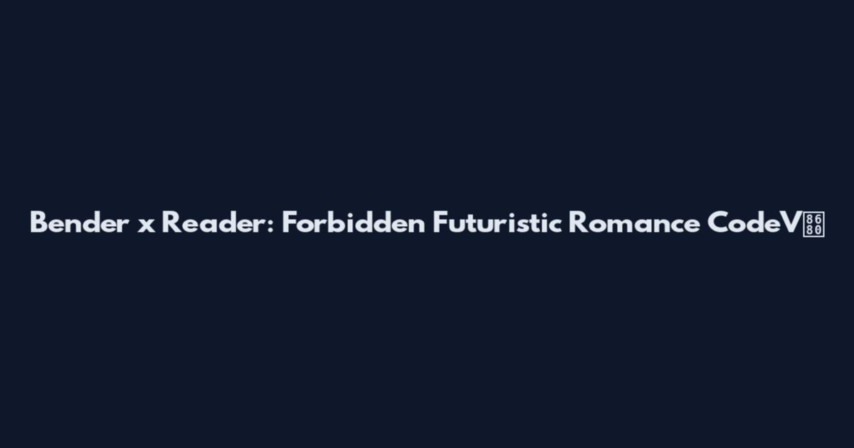 Bender x Reader: Forbidden Futuristic Romance CodeV蚀