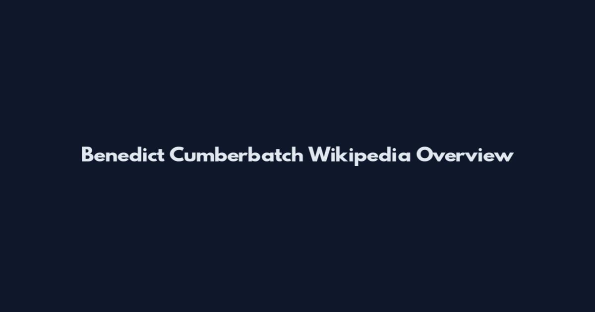 Benedict Cumberbatch Wikipedia Overview