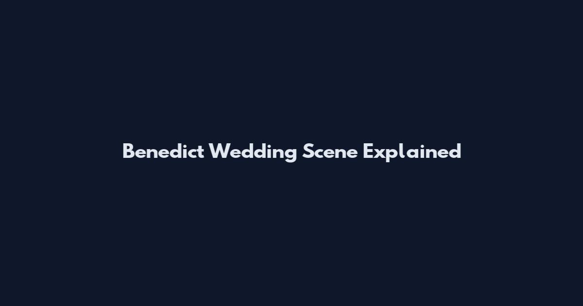 Benedict Wedding Scene Explained