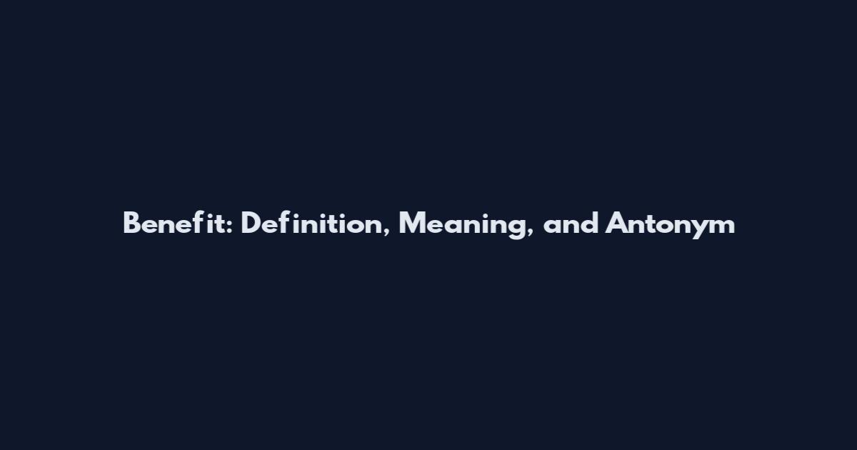 Benefit: Definition, Meaning, and Antonym