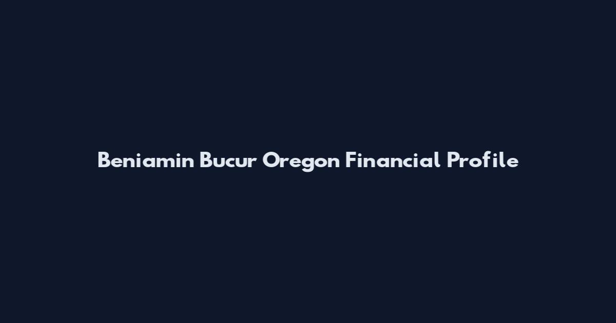 Beniamin Bucur Oregon Financial Profile