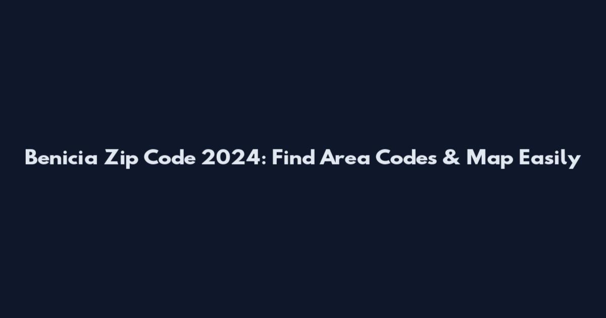Benicia Zip Code 2024: Find Area Codes & Map Easily