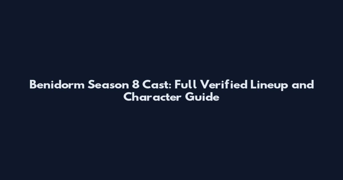 Benidorm Season 8 Cast: Full Verified Lineup and Character Guide